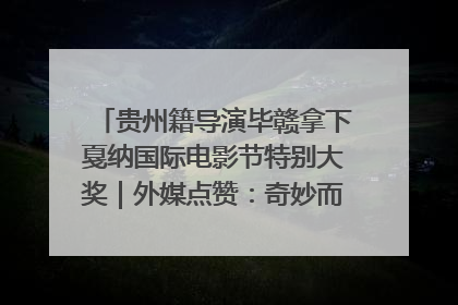 贵州籍导演毕赣拿下戛纳国际电影节特别大奖｜外媒点赞：奇妙而广阔的纯粹电影梦